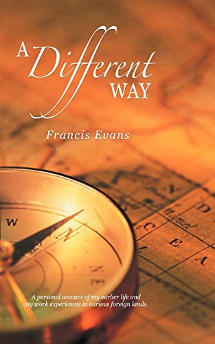 A Different Way: A Personal Account of my Earlier Life and my Work Experiences in Various Foreign Lands.