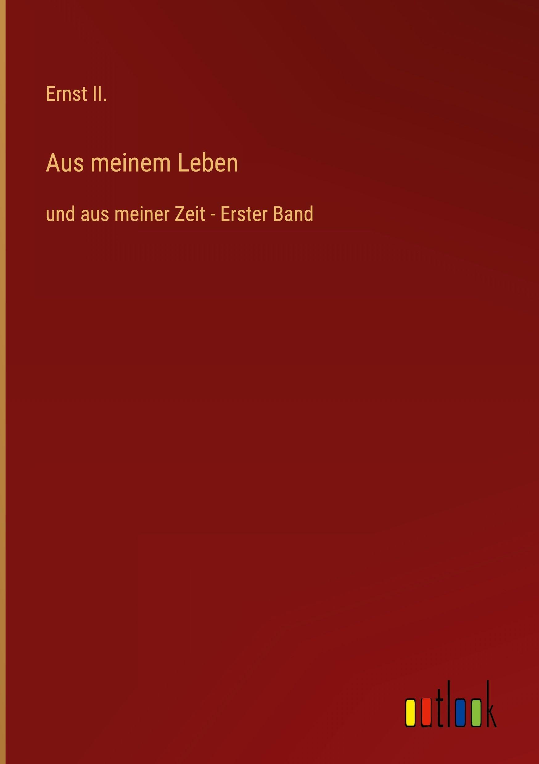 Aus meinem Leben: und aus meiner Zeit - Erster Band