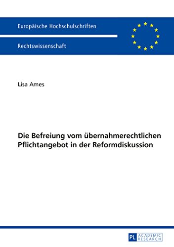 Die Befreiung vom übernahmerechtlichen Pflichtangebot in der Reformdiskussion (Europäische Hochschulschriften - Reihe II)