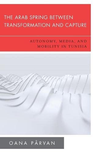 The Arab Spring Between Transformation and Capture: Autonomy, Media and Mobility in Tunisia (New Politics of Autonomy)