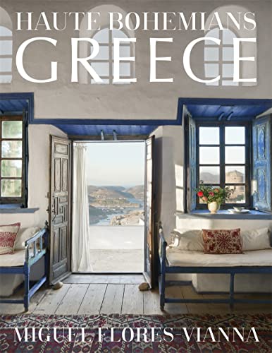 Miguel Flores-Vianna Haute Bohemians, Greece, Interiors, Architecture, And Landscapes
