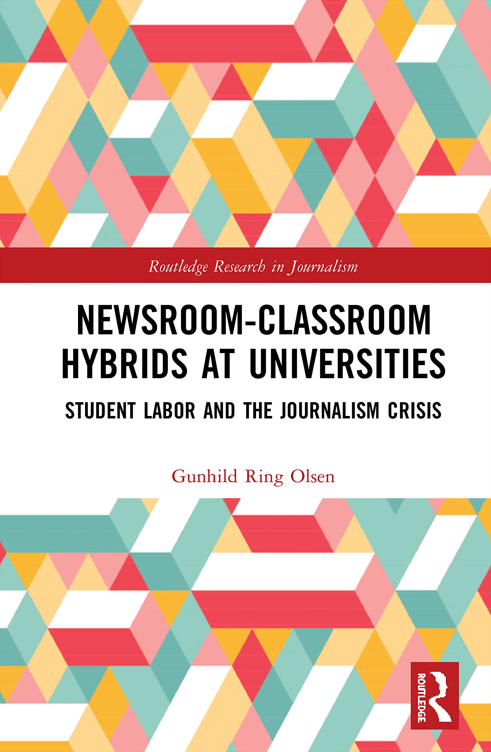 Newsroom-Classroom Hybrids at Universities: Student Labor and the Journalism Crisis (Routledge Research in Journalism)