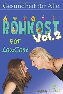 Rohkost for Lowcost Vol.2: Gesunde Ernährung für unter 50 Euro im Monat ist möglich! Vollwertige Rezepte unter 1 Euro & Tricks für Dein Leben!