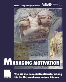 Managing Motivation: Wie Sie die neue Motivationsforschung für Ihr Unternehmen nutzen können (Schweizerische Gesellschaft für Organisation und Management)