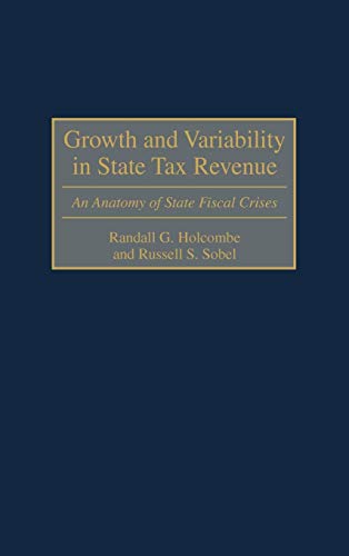 Growth and Variability in State Tax Revenue: An Anatomy of State Fiscal Crises (Contributions in Economics & Economic History)