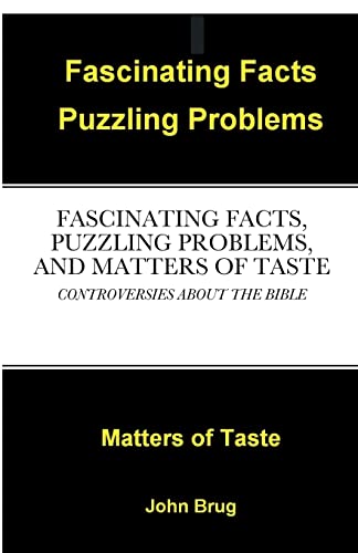 FASCINATING FACTS, PUZZLING PROBLEMS, AND MATTERS OF TASTE: CONTROVERSIES ABOUT THE BIBLE