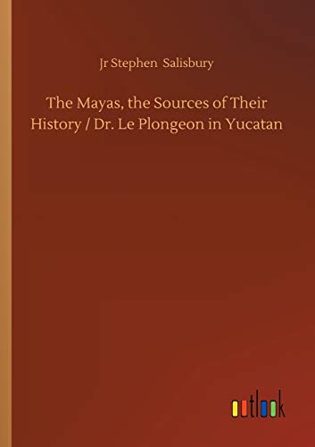The Mayas, the Sources of Their History / Dr. Le Plongeon in Yucatan