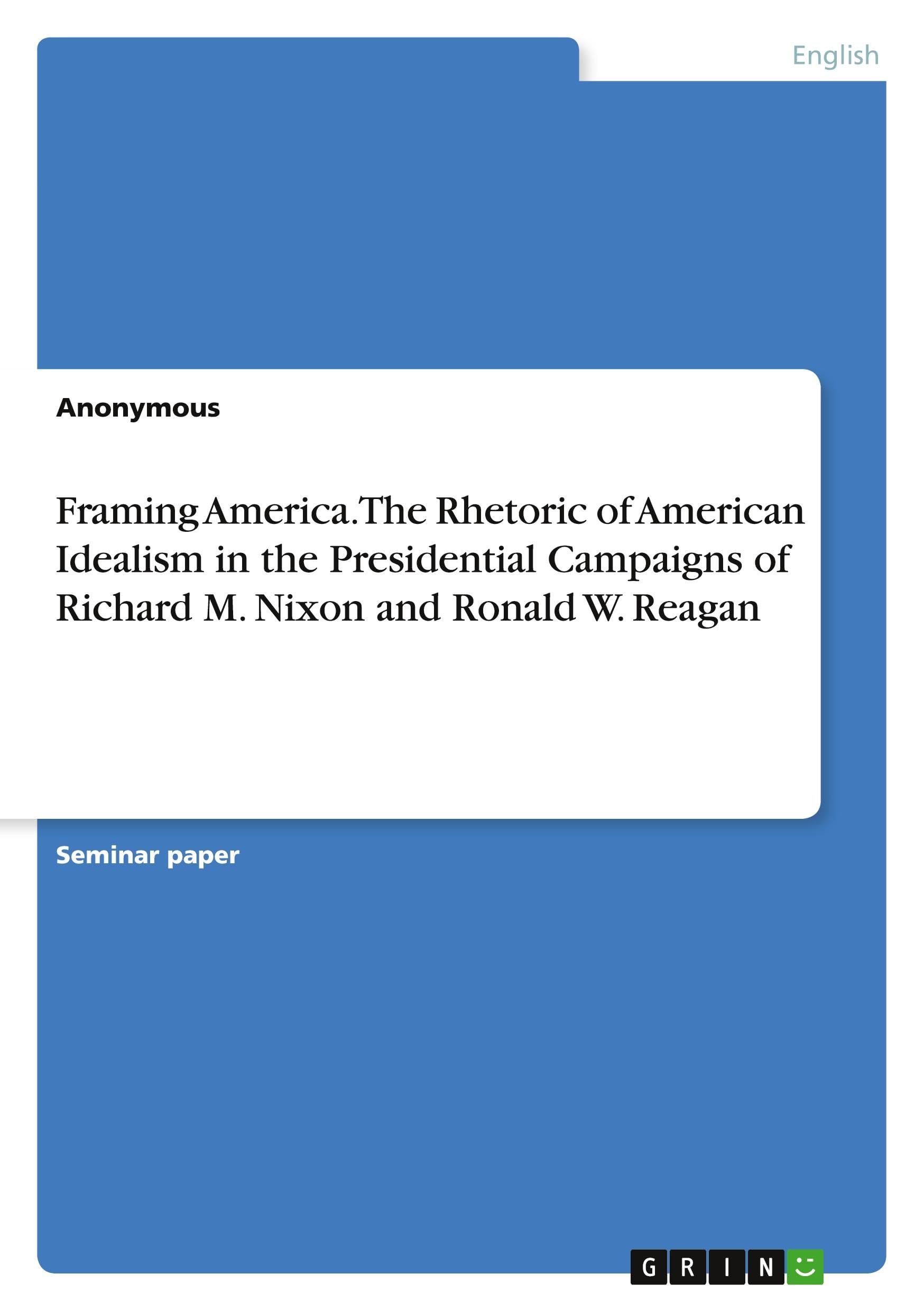 Framing America. The Rhetoric of American Idealism in the Presidential Campaigns of Richard M. Nixon and Ronald W. Reagan