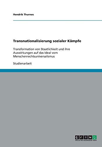 Transnationalisierung sozialer Kämpfe: Transformation von Staatlichkeit und ihre Auswirkungen auf das Ideal vom Menschenrechtsuniversalismus