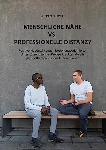 Menschliche Nähe vs. professionelle Distanz?: Positive Nebenwirkungen beziehungsorientierter Unterstützung junger Krebserkrankter abseits psychotherapeutischer Interventionen
