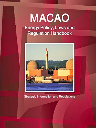 Macao Energy Policy, Laws and Regulation Handbook - Strategic Information and Regulations (World Law Business Library)