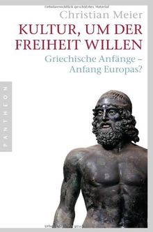 Kultur, um der Freiheit willen: Griechische Anfänge - Anfang Europas?