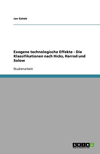 Exogene technologische Effekte - Die Klassifikationen nach Hicks, Harrod und Solow