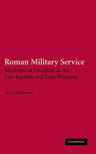 Roman Military Service: Ideologies of Discipline in the Late Republic and Early Principate: Ideologies of Discipline in the Late Republic and Principate