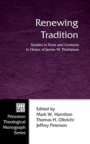 Renewing Tradition: Studies in Texts and Contexts in Honor of James W. Thompson (Princeton Theological Monograph)