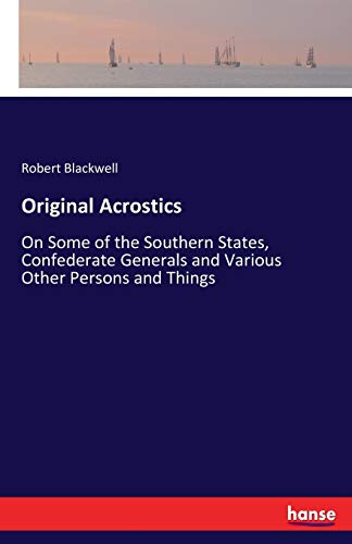 Original Acrostics: On Some of the Southern States, Confederate Generals and Various Other Persons and Things