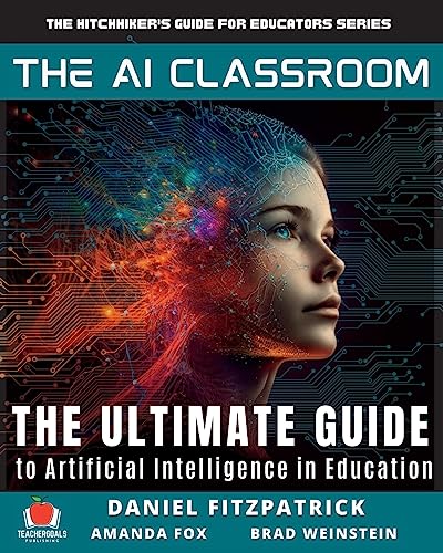 Dan Fitzpatrick The Ai Classroom, The Ultimate Guide To Artificial Intelligence In Education (The Hitchhiker's Guide For Educators Series, Band 3)