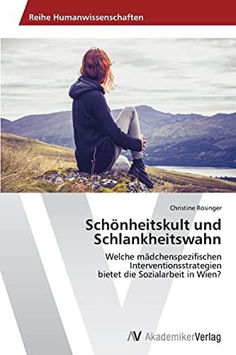 Schönheitskult und Schlankheitswahn: Welche mädchenspezifischen Interventionsstrategien bietet die Sozialarbeit in Wien?