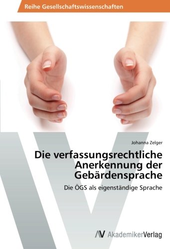 Die verfassungsrechtliche Anerkennung der Gebärdensprache: Die ÖGS als eigenständige Sprache