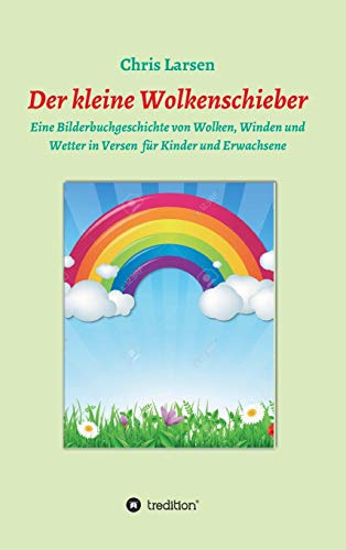 Der kleine Wolkenschieber: Eine Bilderbuchgeschichte von Wolken, Winde und Wetter in Versen für Kinder und Erwachsene