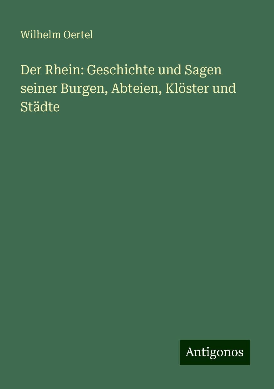 Der Rhein: Geschichte und Sagen seiner Burgen, Abteien, Klöster und Städte