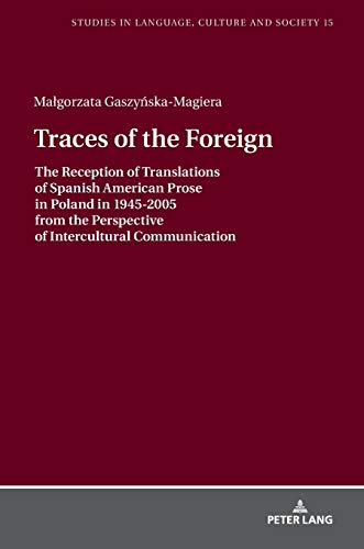 Traces of the Foreign: The Reception of Translations of Spanish American Prose in Poland in 1945-2005 from the Perspective of Intercultural ... in Language, Culture and Society, Band 15)