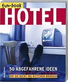 Hotel: 50 abgefahrene Ideen für's Hotelzimmer die Sie nicht ins Kittchen bringen (fun-book)