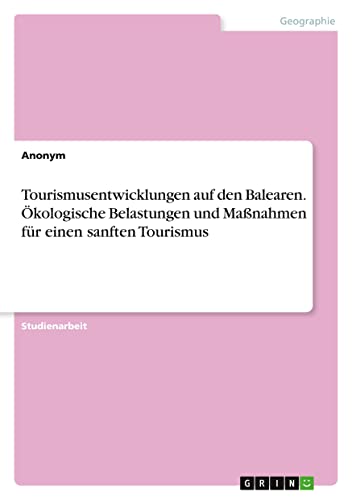 Tourismusentwicklungen auf den Balearen. Ökologische Belastungen und Maßnahmen für einen sanften Tourismus