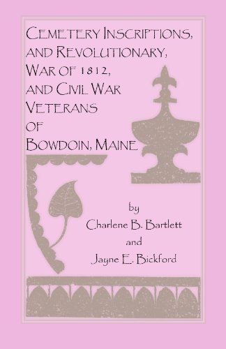 Cemetery Inscriptions, and Revolutionary, War of 1812, and Civil War Veterans of Bowdoin, Maine