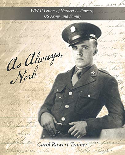 As Always, Norb: WW II Letters of Norbert A. Rawert, US Army, and Family
