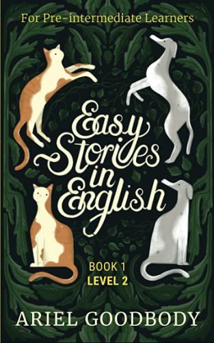 Ariel Goodbody Easy Stories In English For Pre-Intermediate Learners, 10 Fairy Tales To Take Your English From Ok To Good And From Good To Great