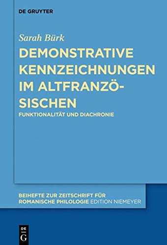 Demonstrative Kennzeichnungen im Altfranzösischen: Funktionalität und Diachronie (Beihefte zur Zeitschrift für romanische Philologie, Band 447)