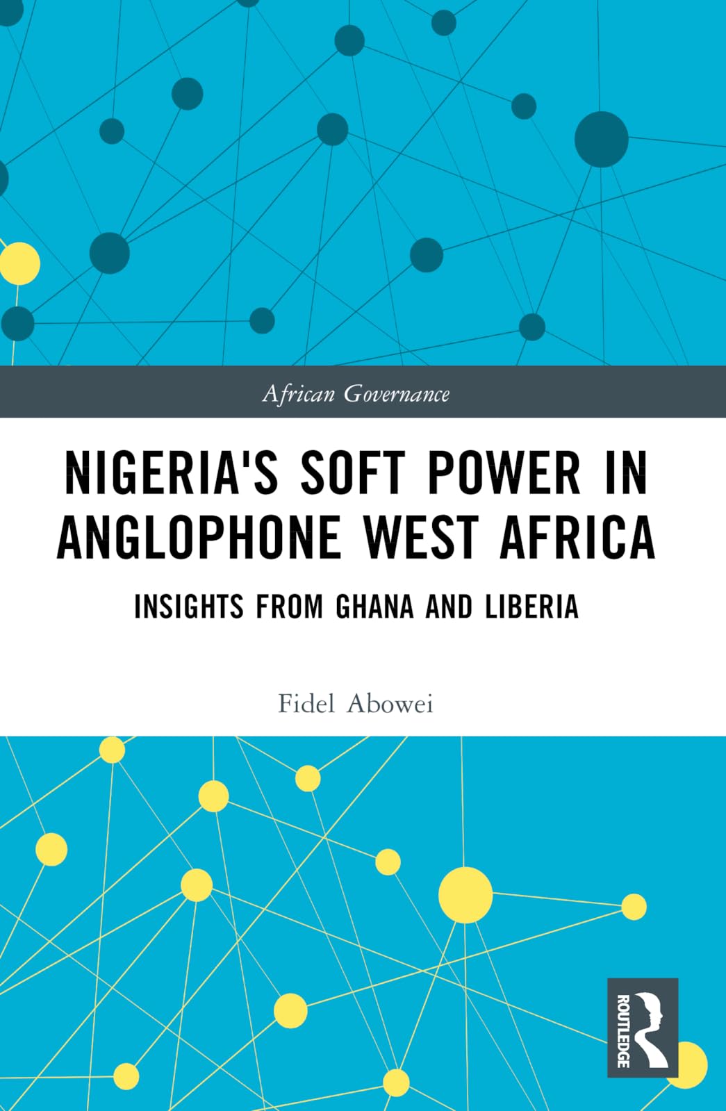 Nigeria's Soft Power in Anglophone West Africa: Insights from Ghana and Liberia (African Governance)