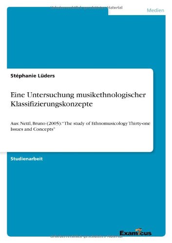 Eine Untersuchung musikethnologischer Klassifizierungskonzepte: Aus: Nettl, Bruno (2005): The study of Ethnomusicology Thirty-one Issues and Concepts