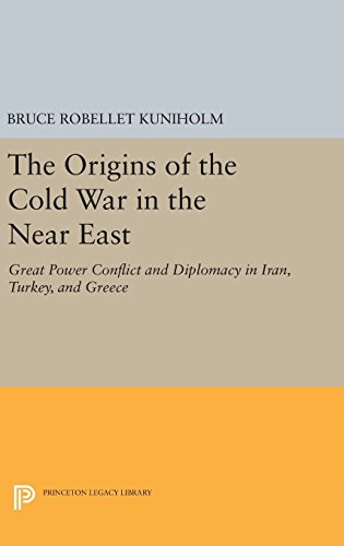 The Origins of the Cold War in the Near East: Great Power Conflict and Diplomacy in Iran, Turkey, and Greece (Princeton Legacy Library)