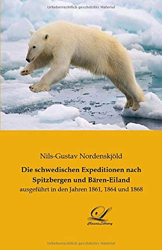 Die schwedischen Expeditionen nach Spitzbergen und Bären-Eilland: ausgeführt in den Jahren 1861, 1864 und 1868