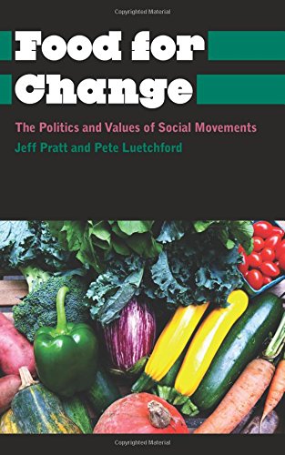 Food for Change: The Politics and Values of Social Movements (Anthropology, Culture and Society)