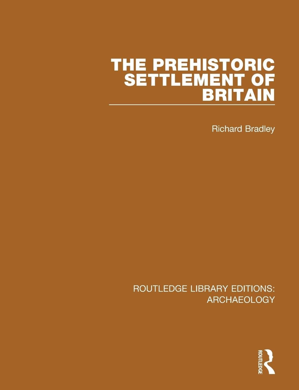 Richard Bradley The Prehistoric Settlement Of Britain (Routledge Library Editions, Archaeology)