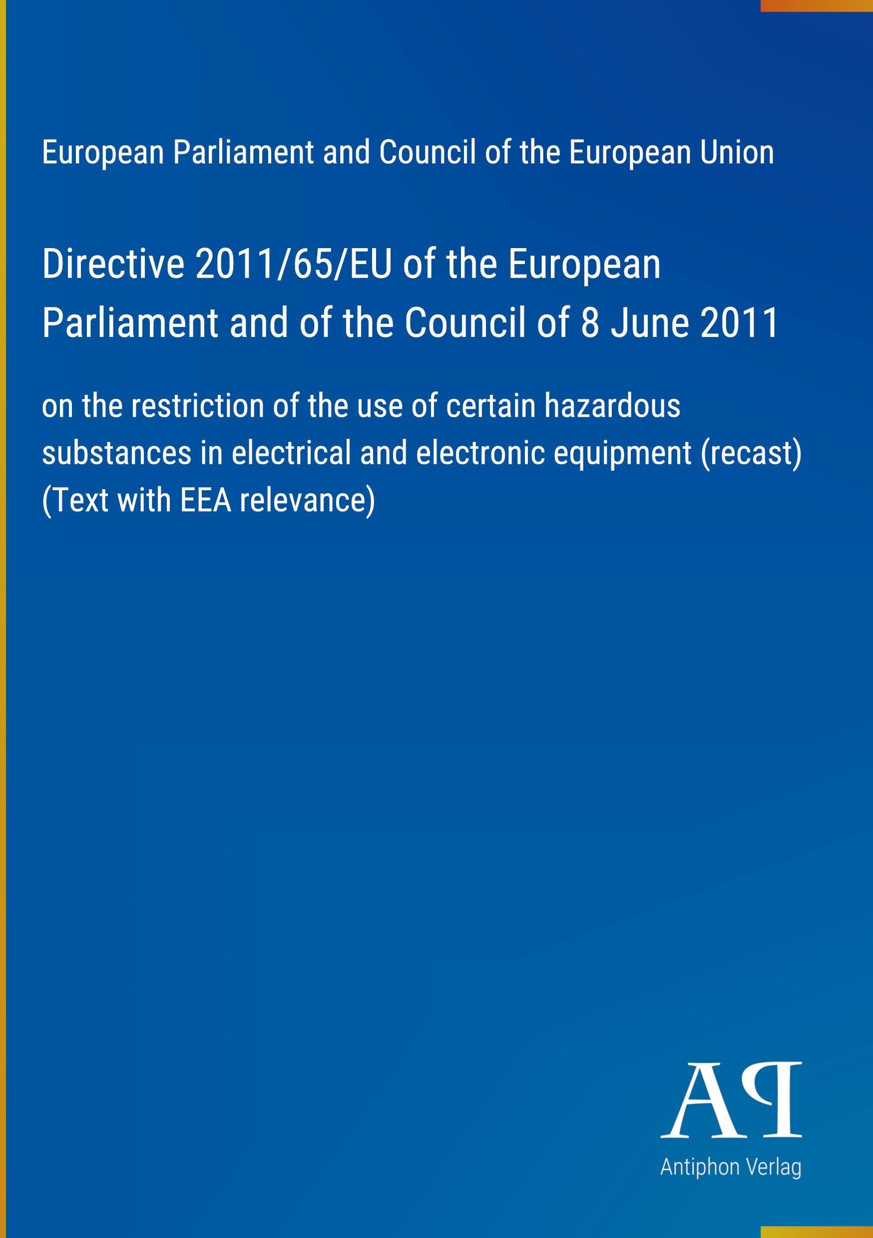 Directive 2011/65/EU of the European Parliament and of the Council of 8 June 2011: on the restriction of the use of certain hazardous substances in ... equipment (recast) (Text with EEA relevance)