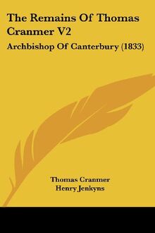 The Remains Of Thomas Cranmer V2: Archbishop Of Canterbury (1833)