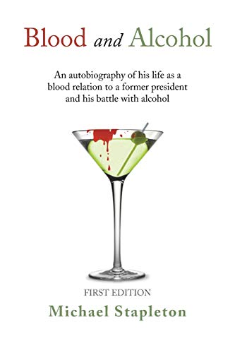 Blood and Alcohol: An Autobiography of his Life as a Blood Relation to a Former President and his Battle with Alcohol