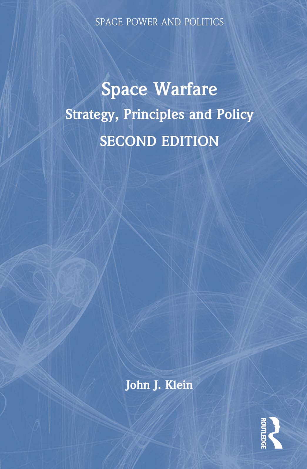 Space Warfare: Strategy, Principles and Policy (Space Power and Politics)