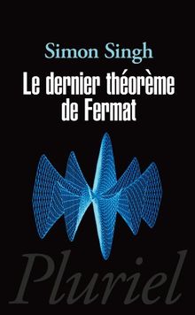 Le dernier théorème de Fermat : l'histoire de l'énigme qui a défié les plus grands esprits du monde pendant 358 ans