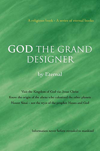 God the Grand Designer: Visit the Kingdom of God via Jesus Christ Know the Origin of the Aliens Who Colonized the Other Planets Mount Sinai-Not the Tryst of the Prophet Moses and God