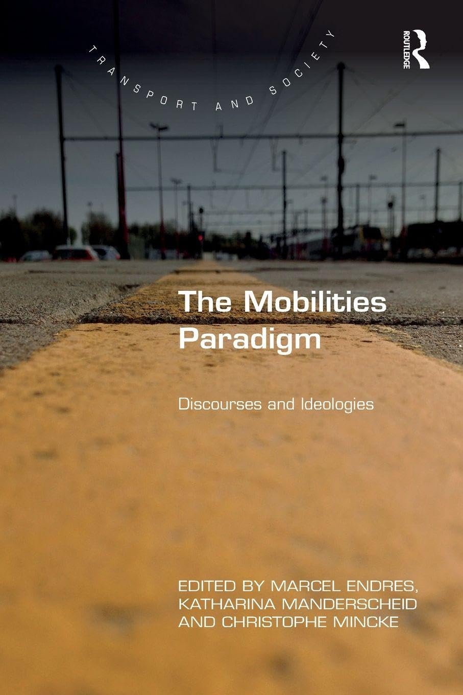 The Mobilities Paradigm: Discourses and Ideologies (Transport and Society)