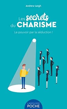 Les secrets du charisme : le pouvoir par la séduction !