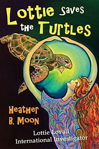 Moon, Heather B. Lottie Saves The Turtles, Lottie Lovall International Investigator
