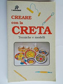 Creare con la creta. Tecniche e modelli (I manuabili)
