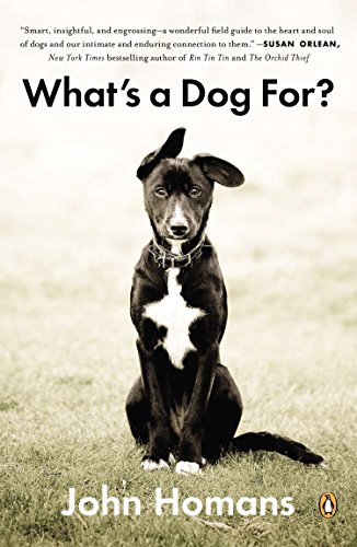 What's a Dog For?: The Surprising History, Science, Philosophy, and Politics of Mans Best Friend