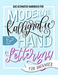 Das ultimative Handbuch für moderne Kalligrafie & Hand Lettering für Anfänger: Lerne das Handlettering: Ein Arbeitsbuch mit Tipps, Techniken, Übungsseiten und Projekten